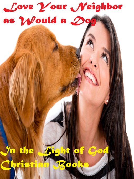 Title details for Love Your Neighbor as Would a Dog by In the Light of God Christian Books - Available